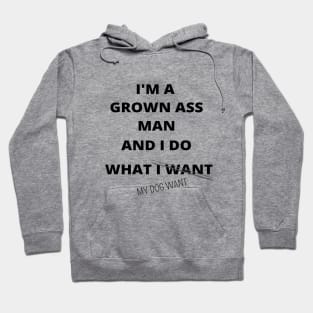 I'M GROWN ASS MAN AND I DO WHAT MY DOG WANT FUNNY SAYINGS GIFT IDEA Hoodie